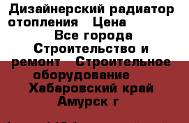 Дизайнерский радиатор отопления › Цена ­ 67 000 - Все города Строительство и ремонт » Строительное оборудование   . Хабаровский край,Амурск г.